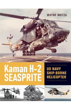 Kaman H-2 Seasprite: US Navy Shipborne Helicopter - Wayne Mutza