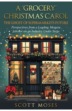 A \'Grocery\' Christmas Carol: The Ghost of Supermarkets Future - Scott Moses