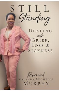 Still Standing: Dealing with Grief, Loss & Sickness - Reverend Yolanda Michelle Murphy