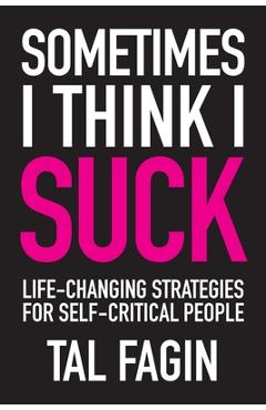 Sometimes I Think I Suck: Life-Changing Strategies for Self-Critical People - Tal Fagin