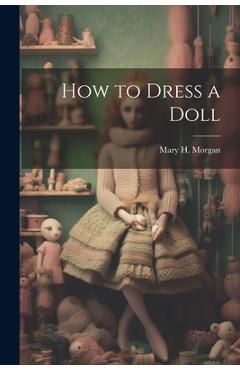 How to Dress a Doll - Mary H. Morgan