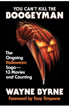 You Can't Kill the Boogeyman: The Ongoing Halloween Saga - 13 Movies and Counting - Wayne Byrne