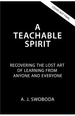 A Teachable Spirit: The Virtue of Learning from Strangers, Enemies, and Absolutely Anyone - A. J. Swoboda