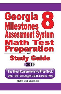 Georgia Milestones Assessment System 8 Math Test Preparation and Study Guide: The Most Comprehensive Prep Book with Two Full-Length GMAS Math Tests - Michael Smith