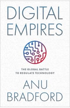 Digital Empires: The Global Battle to Regulate Technology - Anu Bradford