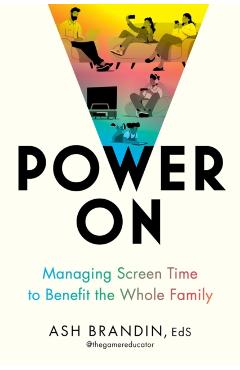 Power on: Managing Screen Time to Benefit the Whole Family - Ash Brandin