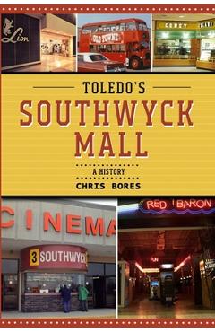 Toledo\'s Southwyck Mall: A History - Chris Bores