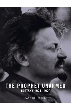 The Prophet Unarmed: Trotsky: 1921-1929 - Isaac Deutscher
