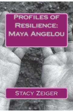 Profiles of Resilience: Maya Angelou - Stacy Zeiger