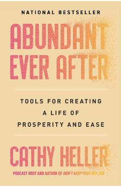 Abundant Ever After: Tools for Creating a Life of Prosperity and Ease - Cathy Heller