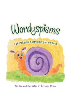 Wordyspisms: a phonological awareness picture book - Gary Pillow