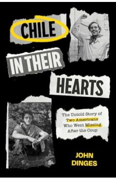 Chile in Their Hearts: The Untold Story of Two Americans Who Went Missing After the Coup - John Dinges