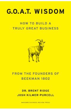 G.O.A.T. Wisdom: How to Build a Truly Great Business--From the Founders of Beekman 1802 - Brent Ridge