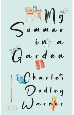 My Summer in a Garden (Warbler Classics Illustrated Edition) - Charles Dudley Warner