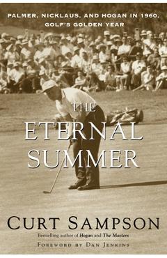 The Eternal Summer: Palmer, Nicklaus, and Hogan in 1960, Golf\'s Golden Year - Curt Sampson