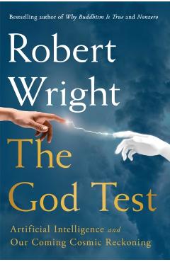 The God Test: Artificial Intelligence and Our Coming Cosmic Reckoning - Robert Wright