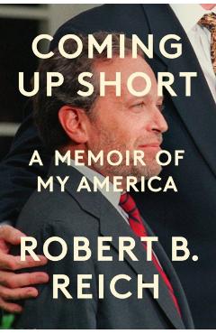 Coming Up Short: A Memoir of My America - Robert B. Reich
