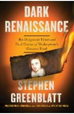 Dark Renaissance: The Dangerous Times and Fatal Genius of Shakespeare's Greatest Rival - Stephen Greenblatt