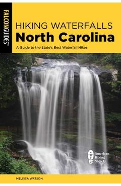 Hiking Waterfalls North Carolina: A Guide to the State\'s Best Waterfall Hikes - Melissa Watson
