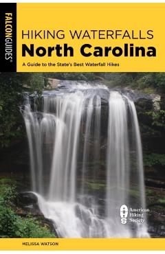 Hiking Waterfalls North Carolina: A Guide to the State's Best Waterfall Hikes - Melissa Watson