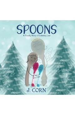 Spoons: A Family Story of Enduring Loss - J. Corn