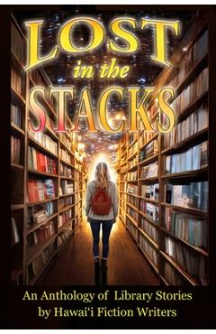Lost in the Stacks: An Anthology of Library Stories by Hawai\'i Fiction Writers - Michael M. Little