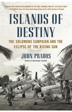 Islands of Destiny: The Solomons Campaign and the Eclipse of the Rising Sun - John Prados
