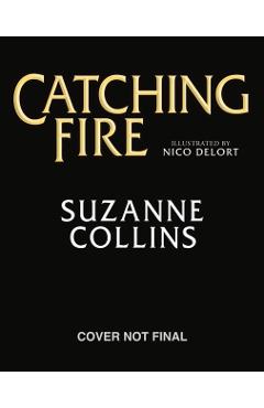 Catching Fire: Illustrated Edition (the Hunger Games #2) - Suzanne Collins