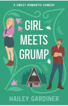 Girl Meets Grump: A Sweet Romantic Comedy - Hailey Gardiner