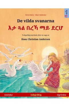 De vilda svanarna - እታ ጓል በረኻ ማይ ደርሆ (svenska - tigrinska): Tvåspråkig barnbok - Ulrich Renz