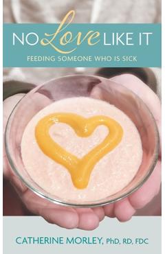 No Love Like It: Feeding Someone Who is Sick - Catherine Morley