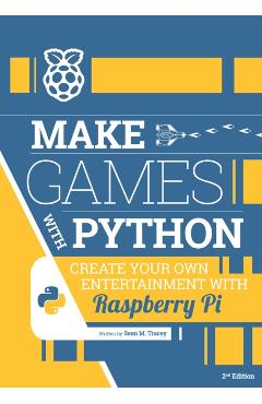 Make Games with Python: Create Your Own Entertainment with Raspberry Pi - Sean M. Tracey