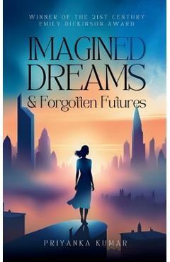 Imagined Dreams & Forgotten Futures - Priyanka Kumar