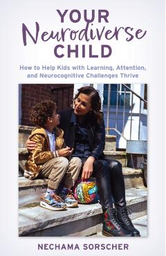 Your Neurodiverse Child: How to Help Kids with Learning, Attention, and Neurocognitive Challenges Thrive - Nechama Sorscher Phd