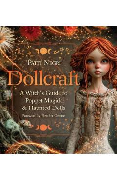 Dollcraft: A Witch's Guide to Poppet Magick & Haunted Dolls - Patti Negri