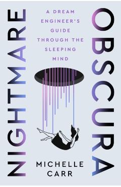 Nightmare Obscura: A Dream Engineer's Guide Through the Sleeping Mind - Michelle Carr