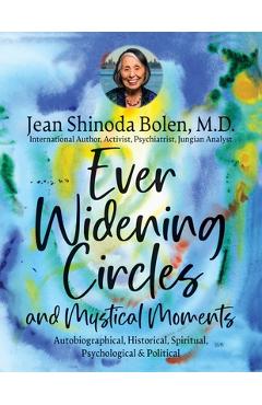 Ever Widening Circles & Mystical Moments: Autobiographical, Historical, Spiritual, Psychological & Political - Jean Shinoda Bolen