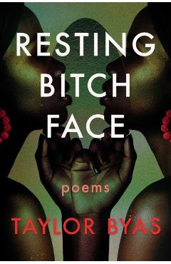 Resting Bitch Face: Poems - Taylor Byas