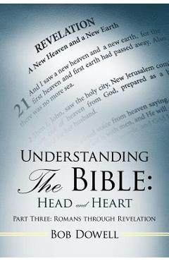 Understanding the Bible: Head and Heart Part Three: Romans Through Revelation - Bob Dowell
