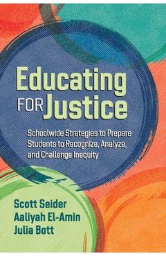 Educating for Justice: Schoolwide Strategies to Prepare Students to Recognize, Analyze, and Challenge Inequity - Scott Seider