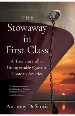 The Stowaway in First Class: A True Story of an Unforgettable Quest to Come to America - Anthony Desantis