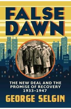 False Dawn: The New Deal and the Promise of Recovery, 1933-1947 - George Selgin