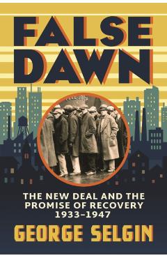 False Dawn: The New Deal and the Promise of Recovery, 1933-1947 - George Selgin