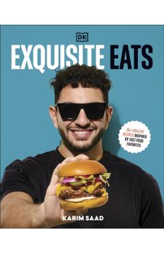 Exquisite Eats: 85+ Healthy Recipes Inspired by Fast-Food Favorites - Karim Saad