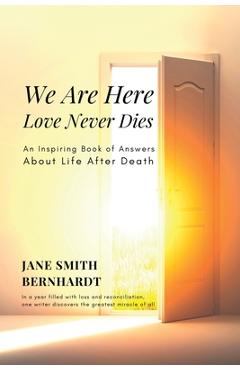 We Are Here: Love Never Dies - Jane Smith Bernhardt
