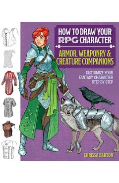 How to Draw Your RPG Character: Armor, Weaponry & Creature Companions - Guide to Drawing Clothing, Armor, Swords, and Dragons for Role-Playing Elves, - Chrissa Barton