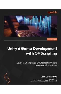 Unity 6 Game Development with C# Scripting: Leverage C# scripting in Unity to create immersive games and VR experiences - Lem Apperson