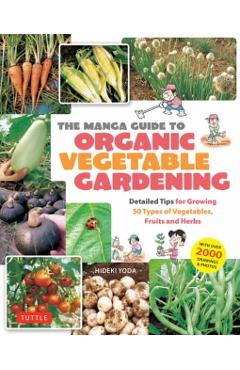 The Manga Guide to Organic Vegetable Gardening: Detailed Tips for Growing 50 Types of Vegetables, Fruits and Herbs (with Over 2000 Drawings and Photos - Hideki Yoda
