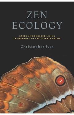 Zen Ecology: Green and Engaged Living in Response to the Climate Crisis - Christopher Ives