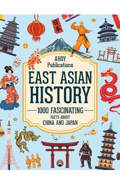 East Asian History: 1000 Fascinating Facts About China and Japan - Ahoy Publications
